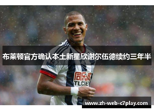 布莱顿官方确认本土新星欣谢尔伍德续约三年半