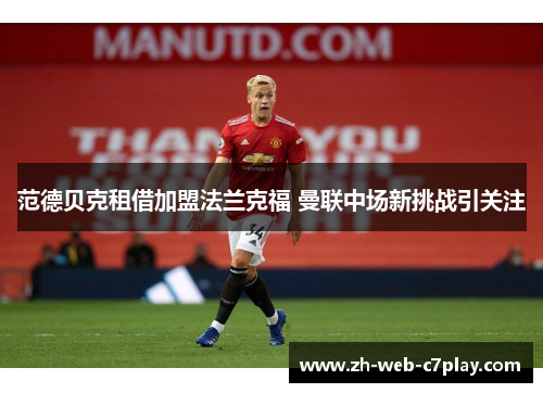 范德贝克租借加盟法兰克福 曼联中场新挑战引关注 范德贝克租借加盟法兰克福 曼联中场新挑战引关注