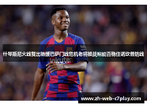 什琴斯尼火线复出驰援巴萨门线危机老将披战袍能否稳住诺坎普防线