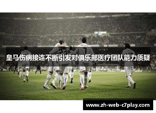 皇马伤病接连不断引发对俱乐部医疗团队能力质疑