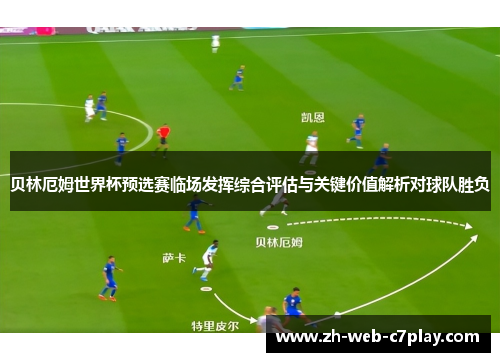 贝林厄姆世界杯预选赛临场发挥综合评估与关键价值解析对球队胜负