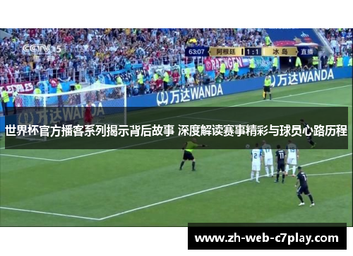 世界杯官方播客系列揭示背后故事 深度解读赛事精彩与球员心路历程 世界杯官方播客系列揭示背后故事 深度解读赛事精彩与球员心路历程