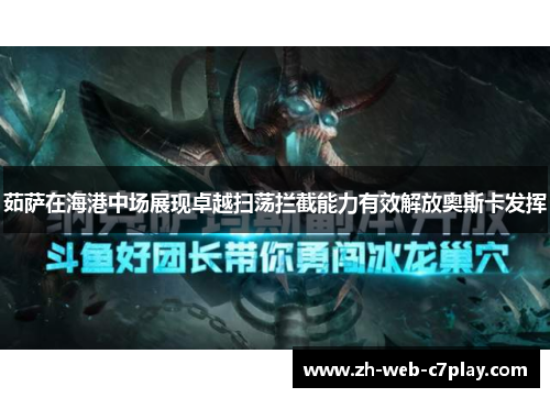 茹萨在海港中场展现卓越扫荡拦截能力有效解放奥斯卡发挥 茹萨在海港中场展现卓越扫荡拦截能力有效解放奥斯卡发挥